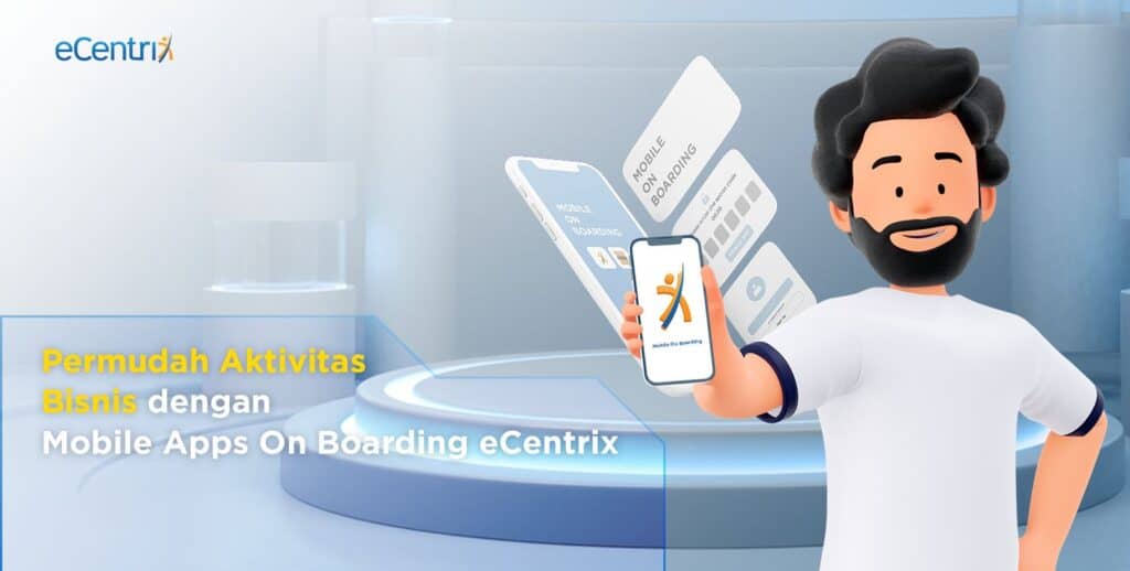 Permudah Aktivitas Bisnis dengan dengan Mobile Apps Onboarding eCentrix