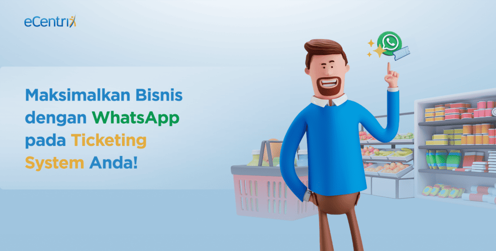 Maksimalkan Bisnis dengan WhatsApp pada Ticketing System Anda! eCentrix