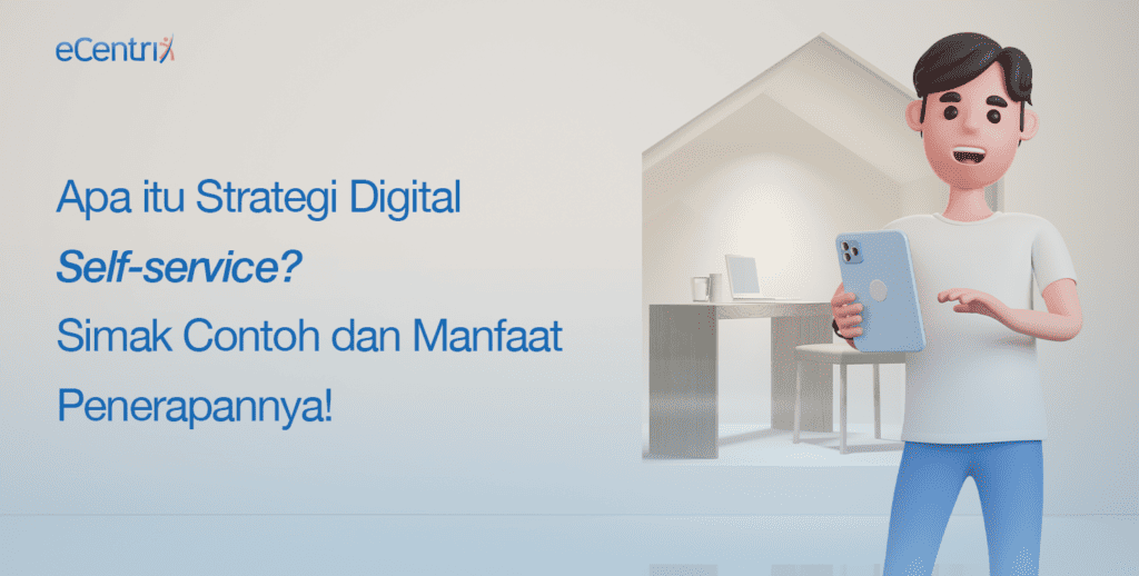Apa itu Strategi Digital Self-service? Simak Contoh dan Manfaat Penerapannya! eCentrix