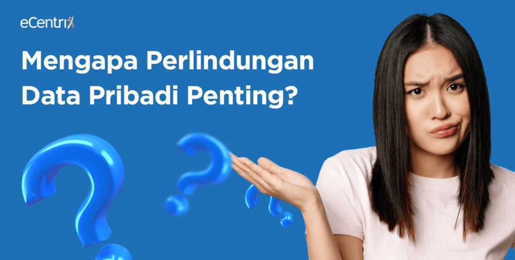Mengapa Perlindungan Data Pribadi Penting?